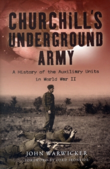 Churchill's Underground Army: a History of the Auxiliary Units in World War Ii