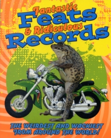 Image for Fantastic feats & ridiculous records  : the weirdest and wackiest from around the world!