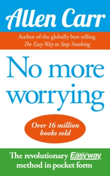 Image for Allen Carr's no more worrying: the easy way to a worry-free life