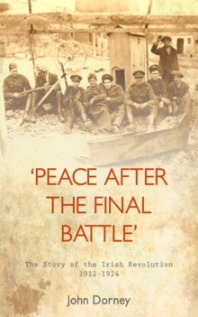 Image for Peace after the final battle: the story of the Irish revolution 1912-1924