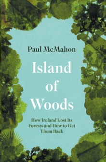 Island of Woods: How Ireland Lost its Forests and How to Get them Back