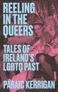 Image for Reeling in the Queers : Tales of Ireland’s LGBTQ Past