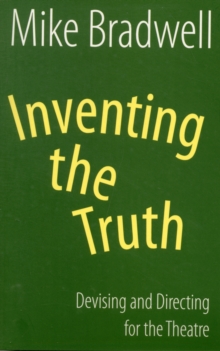 Image for Inventing the truth  : devising and directing for the theatre