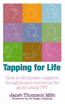 Tapping for Life: How to Eliminate Negative Thoughts and Emotions for Good Using TFT