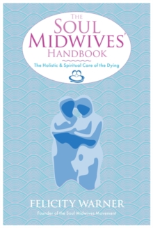 The Soul Midwives’ Handbook: The Holistic and Spiritual Care of the Dying