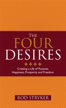 The Four Desires: Creating a Life of Purpose, Happiness, Prosperity and Freedom