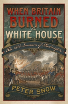 Image for When Britain burned the White House  : the 1814 invasion of Washington