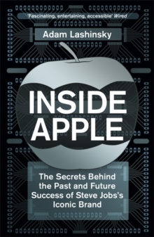 Inside Apple: The Secrets Behind the Past and Future Success of Steve Jobs’s Iconic Brand