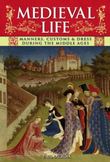 Image for Medieval life: manners, customs & dress during the Middle Ages