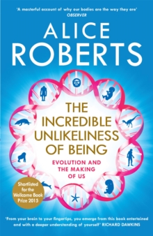 Image for The incredible unlikeliness of being  : evolution and the making of us