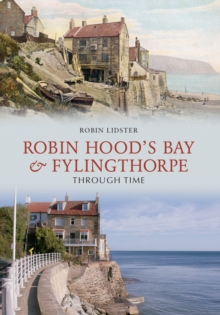 Robin Hood’s Bay and Fylingthorpe Through Time