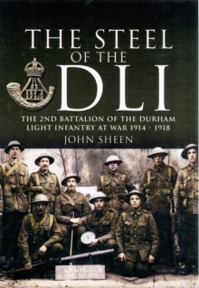 Image for The steel of the DLI  : 2nd Battalion of the Durham Light Infantry, 1914-1918