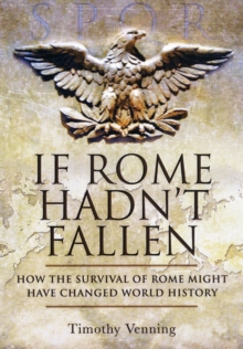 Image for If Rome hadn't fallen  : how the survival of Rome might have changed world history