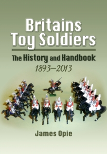 Britain’s Toy Soldiers: The History and Handbook 1893-2013