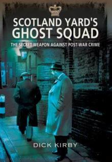 Image for Scotland Yard's Ghost Squad: the Secet Weapon Against Post-war Crime