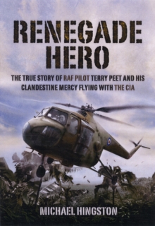 Image for Renegade hero  : the true story of RAF pilot Terry Peet and his clandestine mercy flying with the CIA