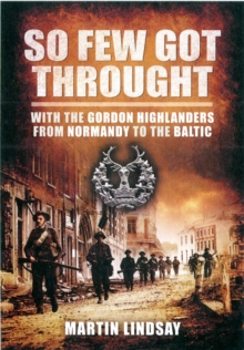 Image for So Few Got through: With the Gordon Highlanders From Normandy to the Baltic