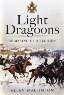 Light Dragoons: The Making of a Regiment