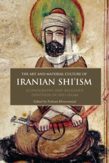 Image for The art and material culture of Iranian Shi'ism  : iconography and religious devotion in Shi'i Islam