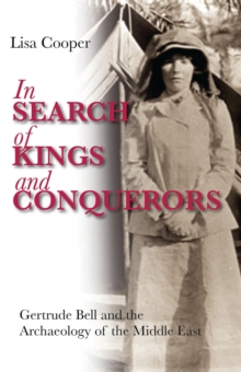 Image for In search of kings and conquerors  : Gertrude Bell and the archaeology of the Middle East
