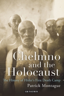 Image for Chelmno and the Holocaust  : a history of Hitler's first death camp