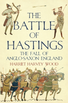 Image for The Battle of Hastings: the fall of Anglo-Saxon England