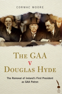 Image for The GAA v Douglas Hyde: the removal of Ireland's first President as GAA patron