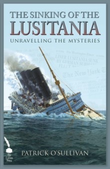 Image for The sinking of the Lusitania: unravelling the mysteries