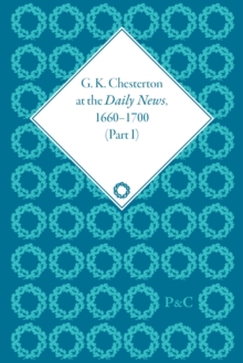 Image for G.K. Chesterton at the Daily News  : literature, liberalism and revolution, 1901-1913Part 1, volumes 1-4