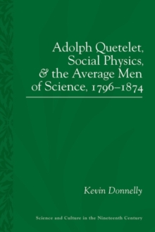 Image for Adolphe Quetelet, social physics and the average men of science, 1796-1874