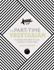 The Part-Time Vegetarian: Flexible Recipes to Go (Nearly) Meat-Free