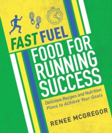 Fast Fuel: Food for Running Success: Delicious Recipes and Nutrition Plans to Achieve Your Goals