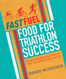 Image for Fast Fuel: Food for Triathlon Success: Delicious Recipes and Nutrition Plans to Achieve Your Goals