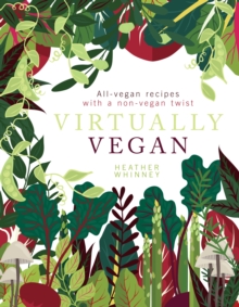 Virtually Vegan: All-vegan recipes with a non-vegan twist