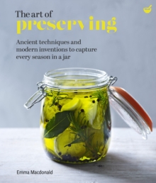 The Art of Preserving: Ancient techniques and modern inventions to capture every season in a jar