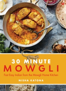30 Minute Mowgli: Fast Easy Indian from the Mowgli Home Kitchen