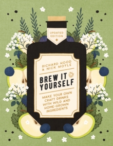 Brew It Yourself: Make Your Own Craft Drinks with Wild and Home-Grown Ingredients