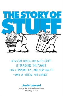 Image for The story of stuff  : how our obsession with stuff is trashing the planet, our communities, and our health - and a vision for change