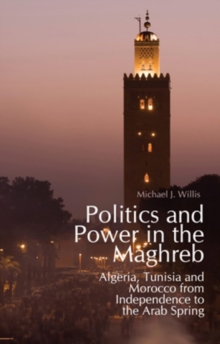 Image for Politics and power in the Maghreb  : Algeria, Tunisia and Morocco from independence to the Arab Spring