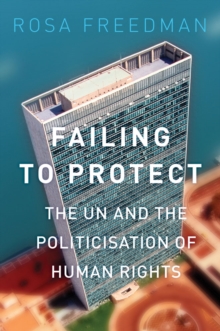 Image for Failing to protect  : the UN and the politicisation of human rights