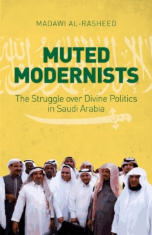 Muted Modernists: The Struggle Over Divine Politics in Saudi Arabia