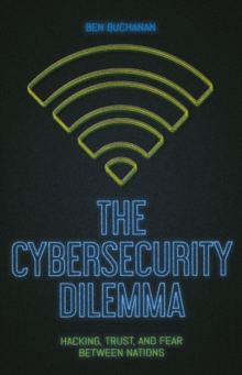 Image for The cybersecurity dilemma  : hacking, trust, and fear between nations