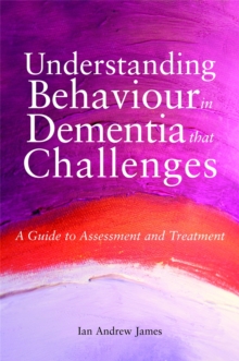 Image for Understanding behaviour that challenges  : a practical guide to working with people with dementia