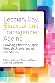 Image for Lesbian, gay, bisexual and transgender ageing  : providing effective support through understanding life stories