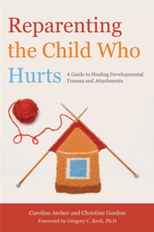 Image for Reparenting the child who hurts  : a guide to healing developmental trauma and attachments