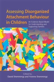 Image for Assessing disorganized attachment behaviour in children  : an evidence-based model for understanding and supporting families