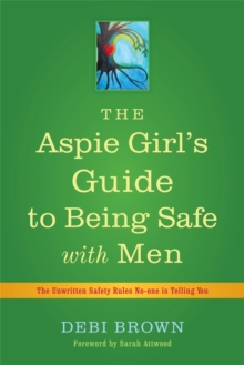Image for The aspie girl's guide to being safe with men  : the unwritten safety rules no-one is telling you