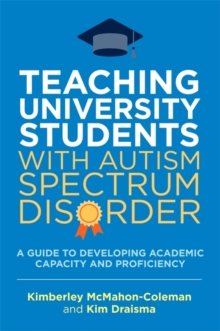 Image for Teaching university students with autism spectrum disorder  : a guide to developing academic capacity and proficiency