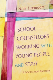 Image for School counsellors working with young people and staff  : a whole-school approach