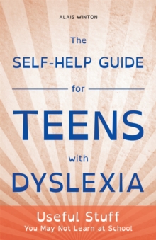 Image for The self-help guide for teens with dyslexia  : useful stuff you may not learn at school